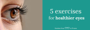 5 Exercises for healthier eyes
